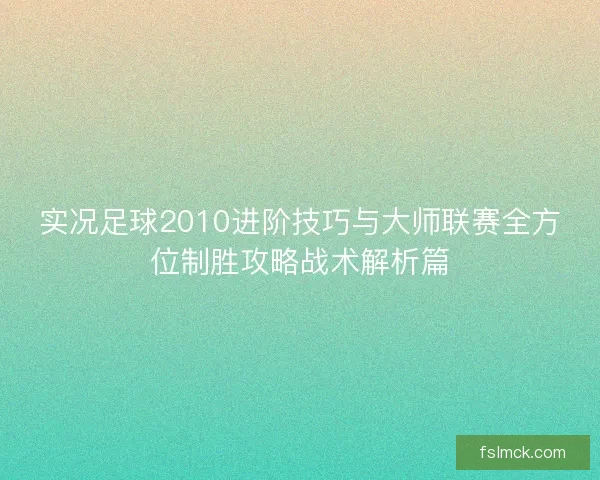 实况足球2010进阶技巧与大师联赛全方位制胜攻略战术解析篇
