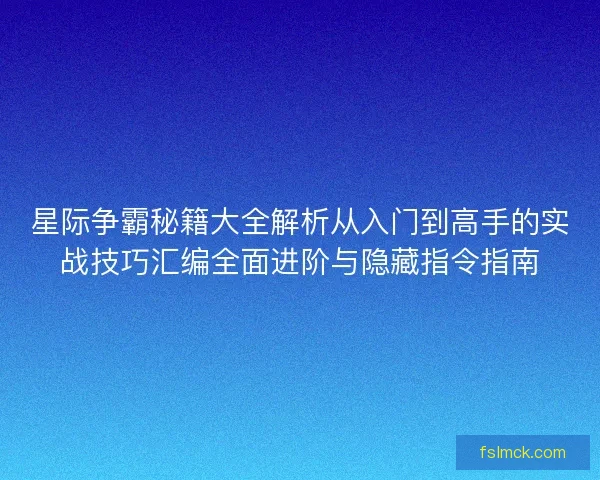 星际争霸秘籍大全解析从入门到高手的实战技巧汇编全面进阶与隐藏指令指南